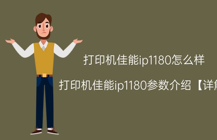 打印机佳能ip1180怎么样 打印机佳能ip1180参数介绍【详解】